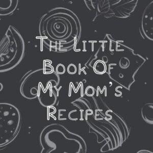The Little Book Of My Mom’s Recipes